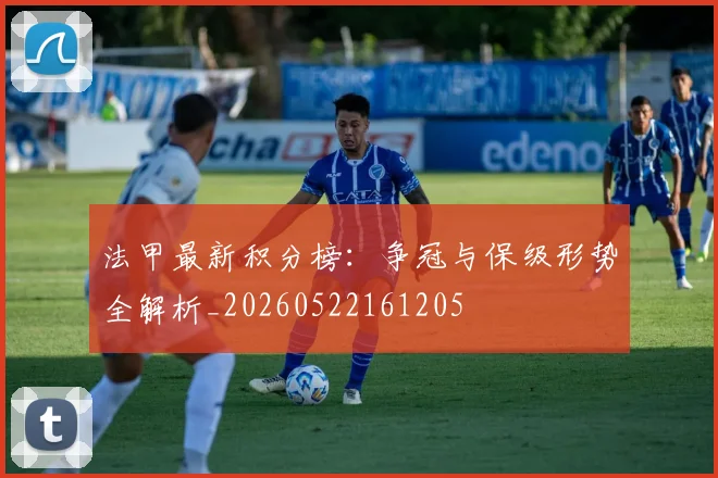 法甲最新积分榜：争冠与保级形势全解析_20260522161205