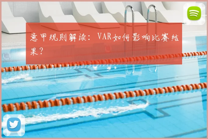 意甲规则解读：VAR如何影响比赛结果？